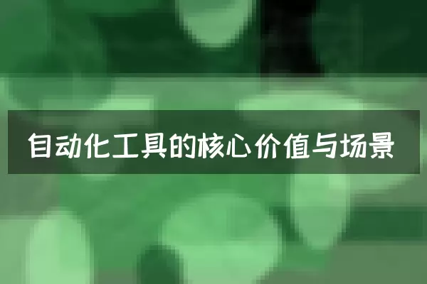 自动化工具的核心价值与场景