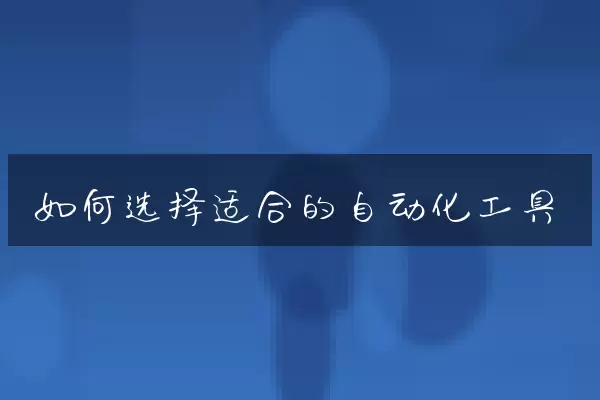 如何选择适合的自动化工具