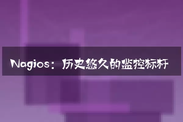 Nagios：历史悠久的监控标杆