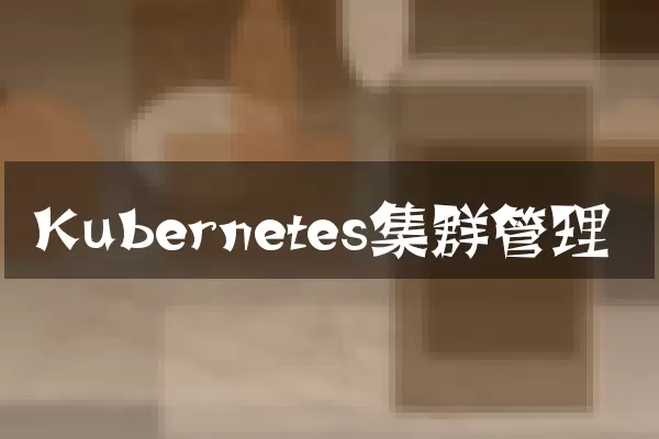 Kubernetes集群管理