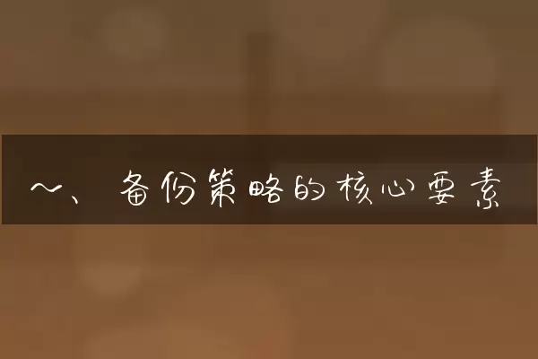 一、备份策略的核心要素