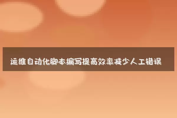 运维自动化脚本编写提高效率减少人工错误