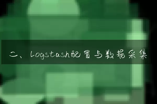 二、Logstash配置与数据采集