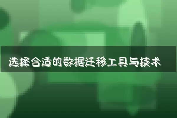 选择合适的数据迁移工具与技术