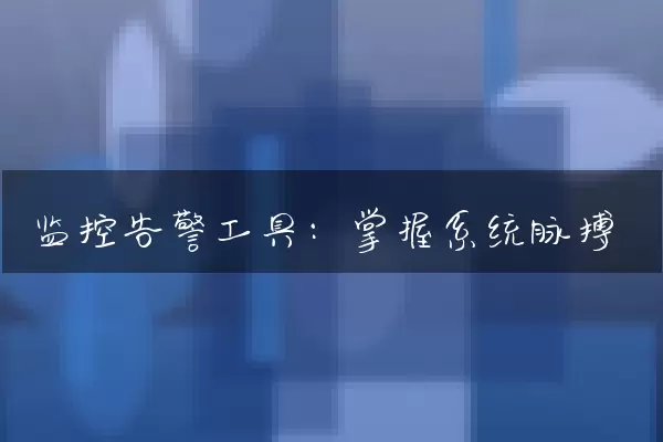 监控告警工具：掌握系统脉搏