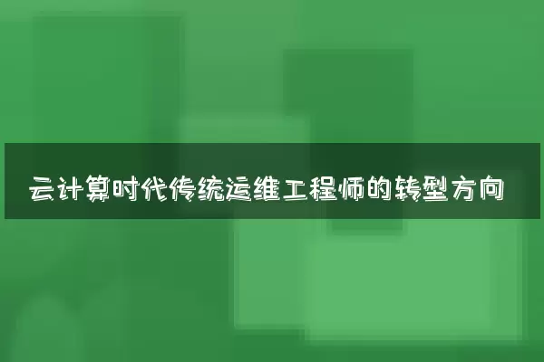 云计算时代传统运维工程师的转型方向
