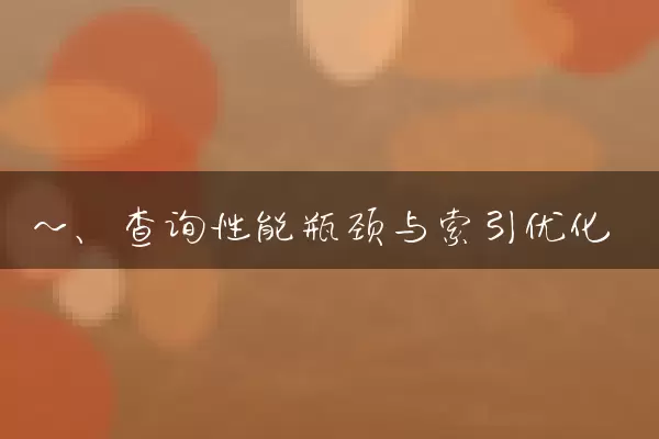 一、查询性能瓶颈与索引优化