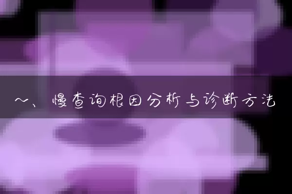 一、慢查询根因分析与诊断方法