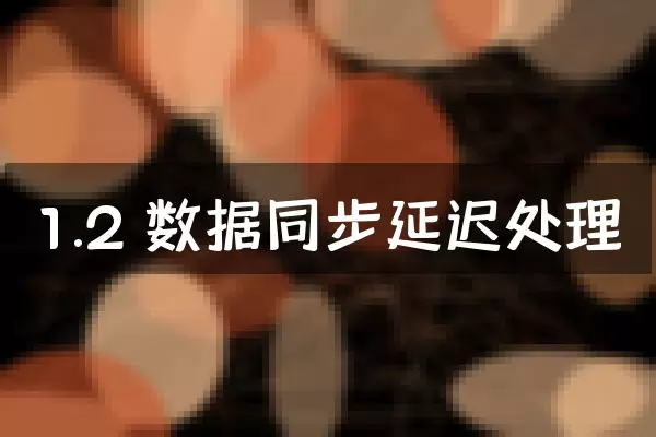 1.2 数据同步延迟处理