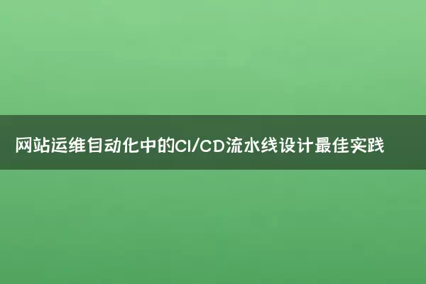网站运维自动化中的CI/CD流水线设计最佳实践