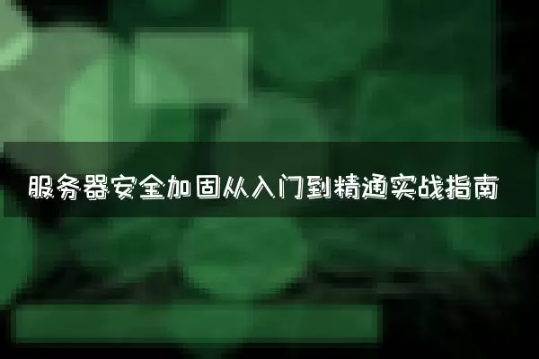 服务器安全加固从入门到精通实战指南