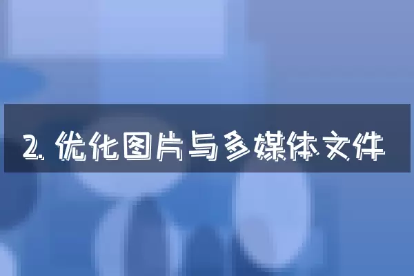2. 优化图片与多媒体文件