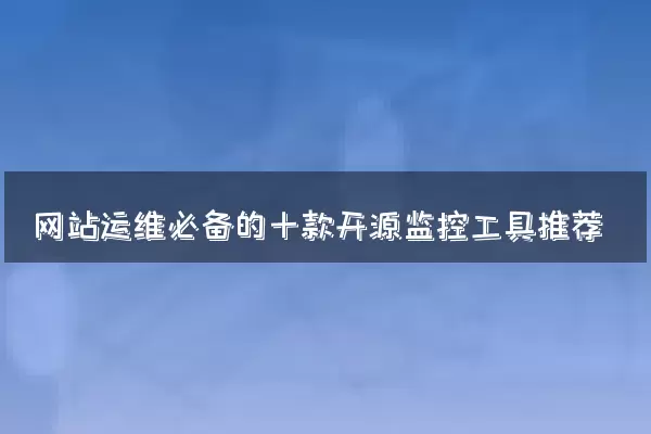 网站运维必备的十款开源监控工具推荐