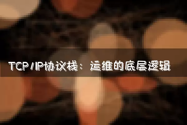TCP/IP协议栈：运维的底层逻辑