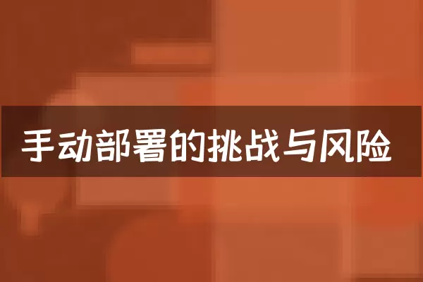 手动部署的挑战与风险
