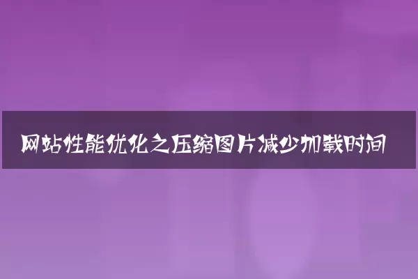 网站性能优化之压缩图片减少加载时间