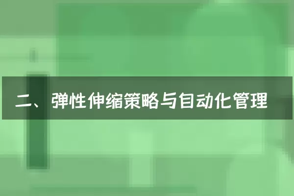 二、弹性伸缩策略与自动化管理