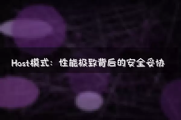 Host模式：性能极致背后的安全妥协
