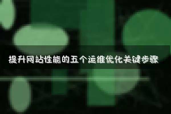 提升网站性能的五个运维优化关键步骤