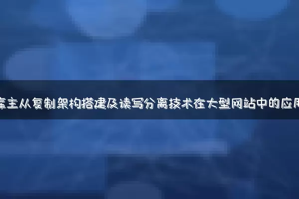 数据库主从复制架构搭建及读写分离技术在大型网站中的应用