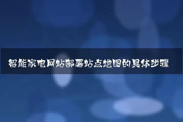 智能家电网站部署站点地图的具体步骤