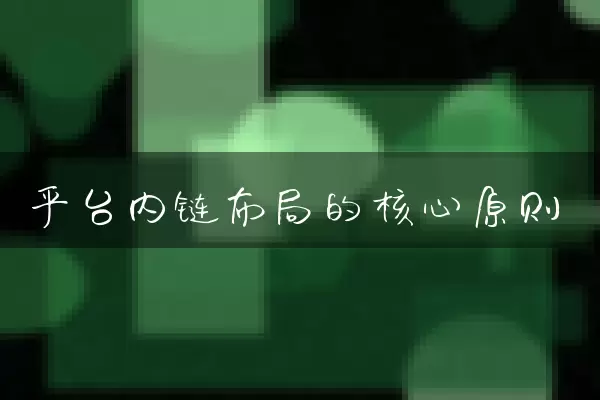 平台内链布局的核心原则