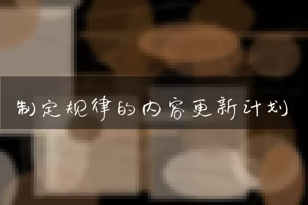 制定规律的内容更新计划