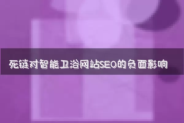 死链对智能卫浴网站SEO的负面影响