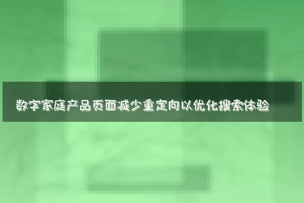 数字家庭产品页面减少重定向以优化搜索体验