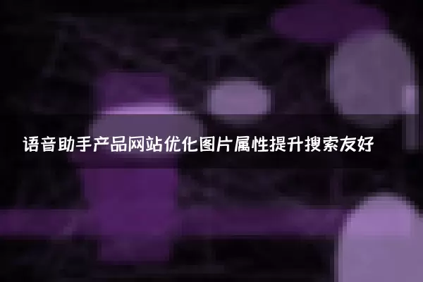 语音助手产品网站优化图片属性提升搜索友好