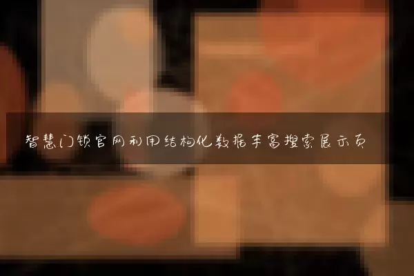 智慧门锁官网利用结构化数据丰富搜索展示页