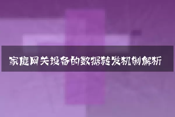 家庭网关设备的数据转发机制解析