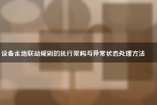 设备本地联动规则的执行架构与异常状态处理方法