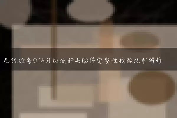 无线设备OTA升级流程与固件完整性校验技术解析