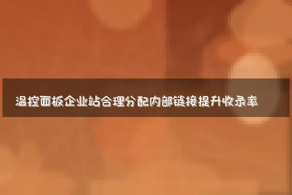 温控面板企业站合理分配内部链接提升收录率