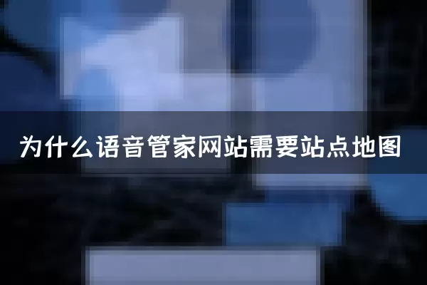 为什么语音管家网站需要站点地图