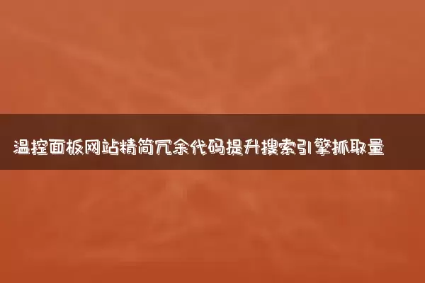 温控面板网站精简冗余代码提升搜索引擎抓取量