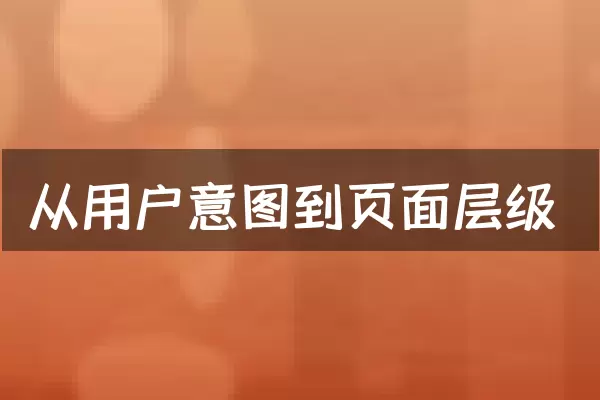 从用户意图到页面层级
