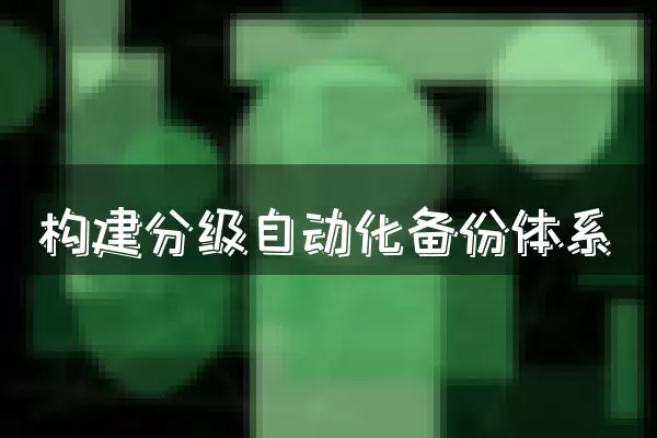 构建分级自动化备份体系