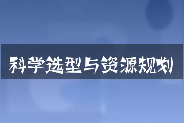 科学选型与资源规划