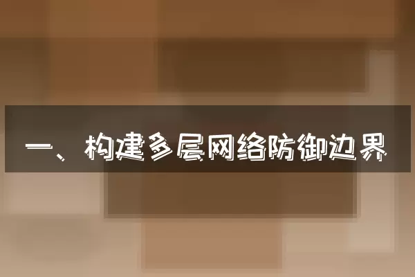 一、构建多层网络防御边界